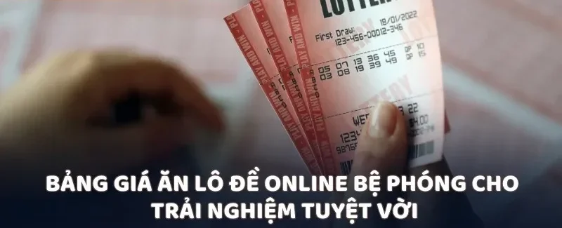 Bảng giá ăn lô đề online bệ phóng cho trải nghiệm tuyệt vời
