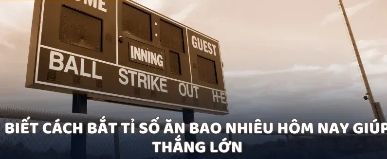 Biết cách bắt tỉ số ăn bao nhiêu hôm nay giúp thắng lớn