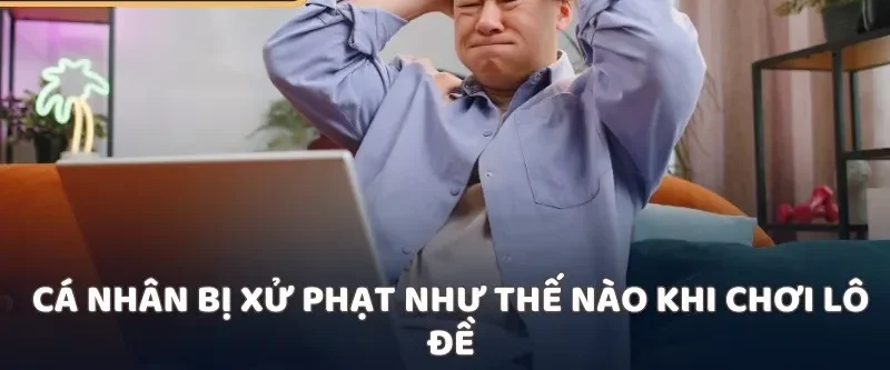 Cá nhân bị xử phạt như thế nào khi chơi lô đề