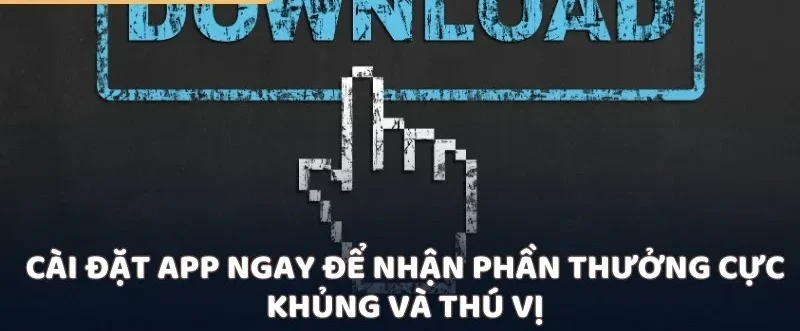 Cài đặt app ngay để nhận phần thưởng cực khủng và thú vị