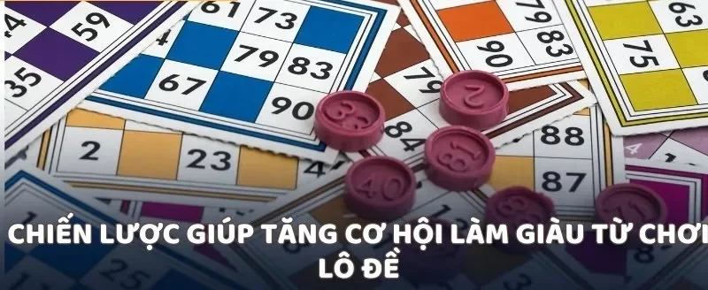 Chiến lược giúp tăng cơ hội làm giàu từ chơi lô đề