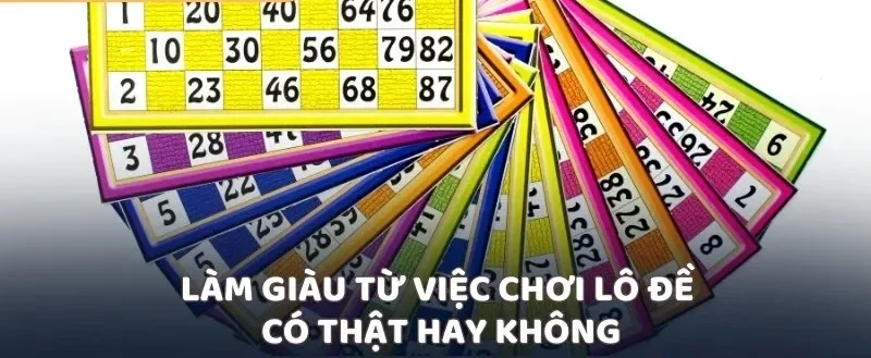 Làm giàu từ việc chơi lô đề có thật hay không