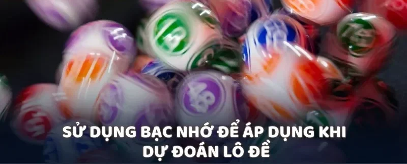 Sử dụng bạc nhớ để áp dụng khi dự đoán lô đề